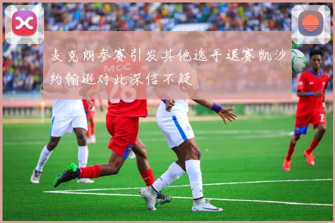 麦克朗参赛引发其他选手退赛凯沙约翰逊对此深信不疑