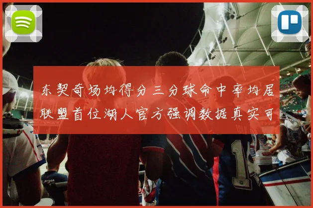 东契奇场均得分三分球命中率均居联盟首位湖人官方强调数据真实可信